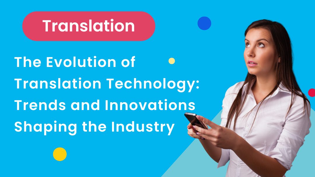 The Evolution of Translation Technology: Trends and Innovations Shaping the Industry
