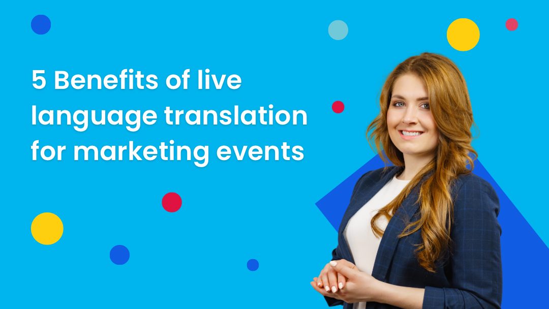 5 Benefits of live language translation for marketing events