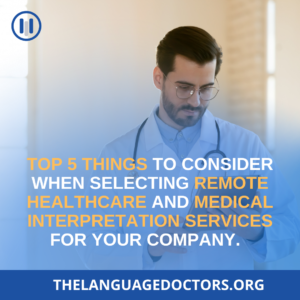 Top 5 things to consider when selecting remote healthcare and medical interpretation services for your company