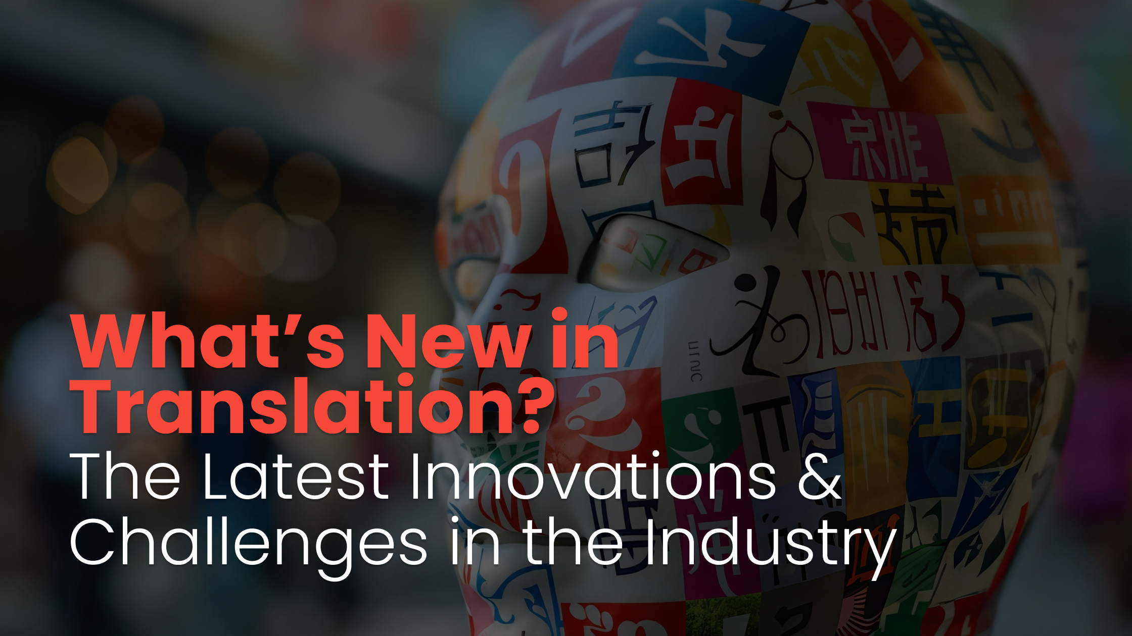 Industry Digest. March 24 – Mar 30. What’s New in Translation? The Latest Innovations & Challenges in the Industry
