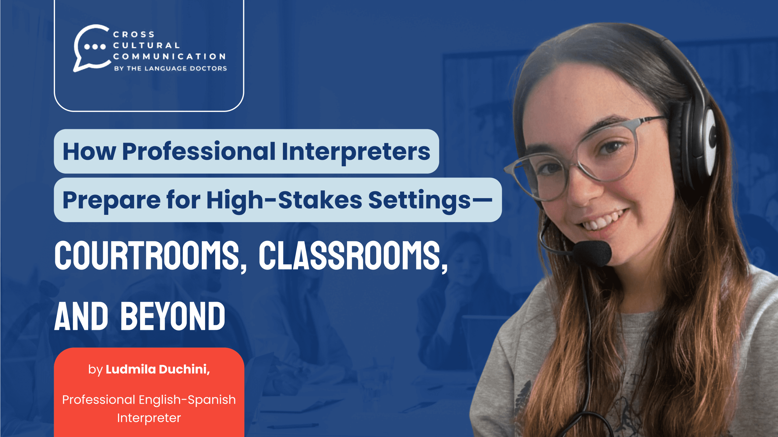 How Professional Interpreters Prepare for High-Stakes Settings—Courtrooms, Classrooms, and Beyond