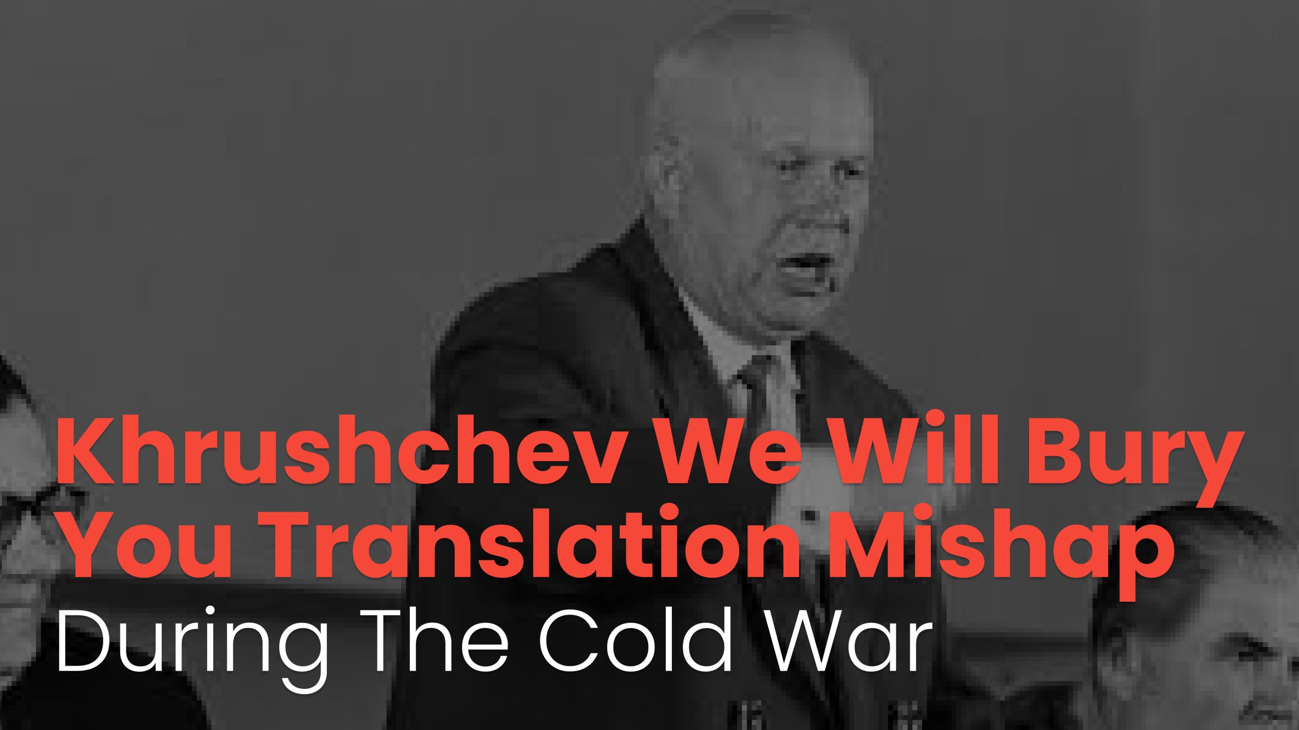 Khrushchev We Will Bury You Translation Mishap During the Cold War 2026