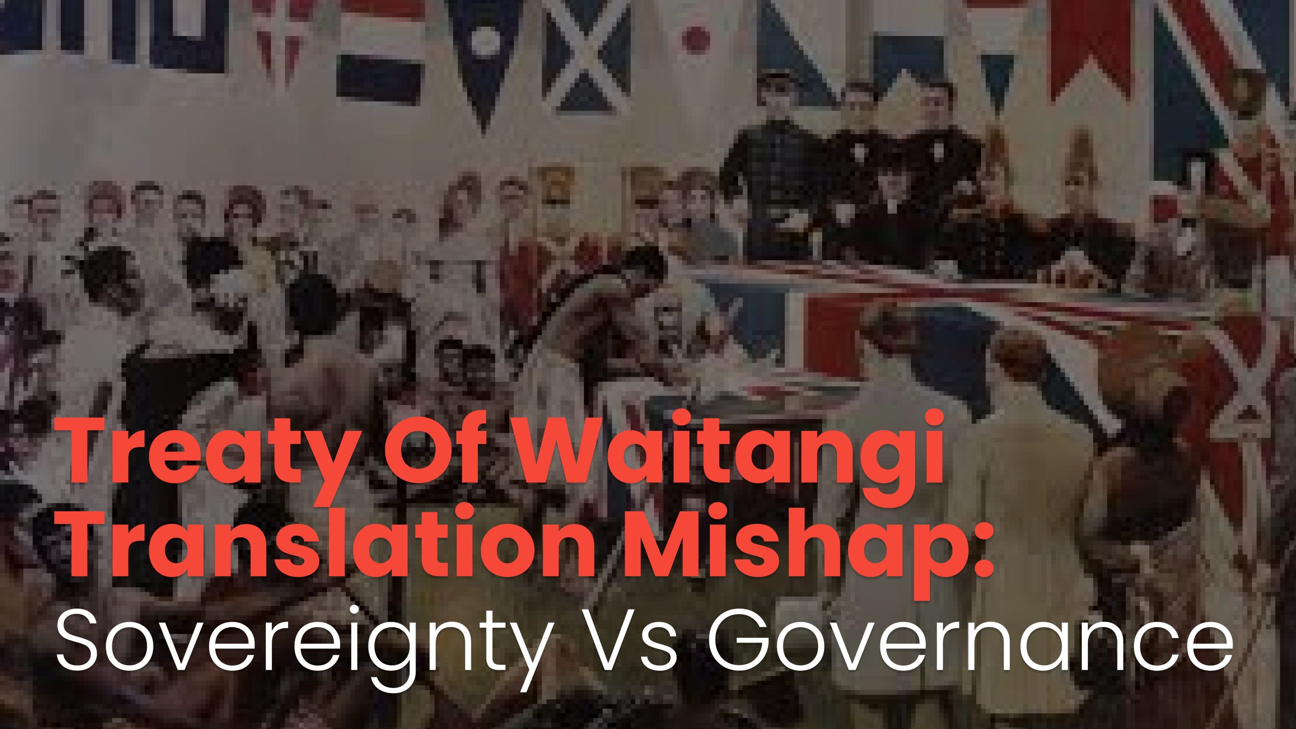 Treaty of Waitangi Translation Mishap: Sovereignty vs Governance