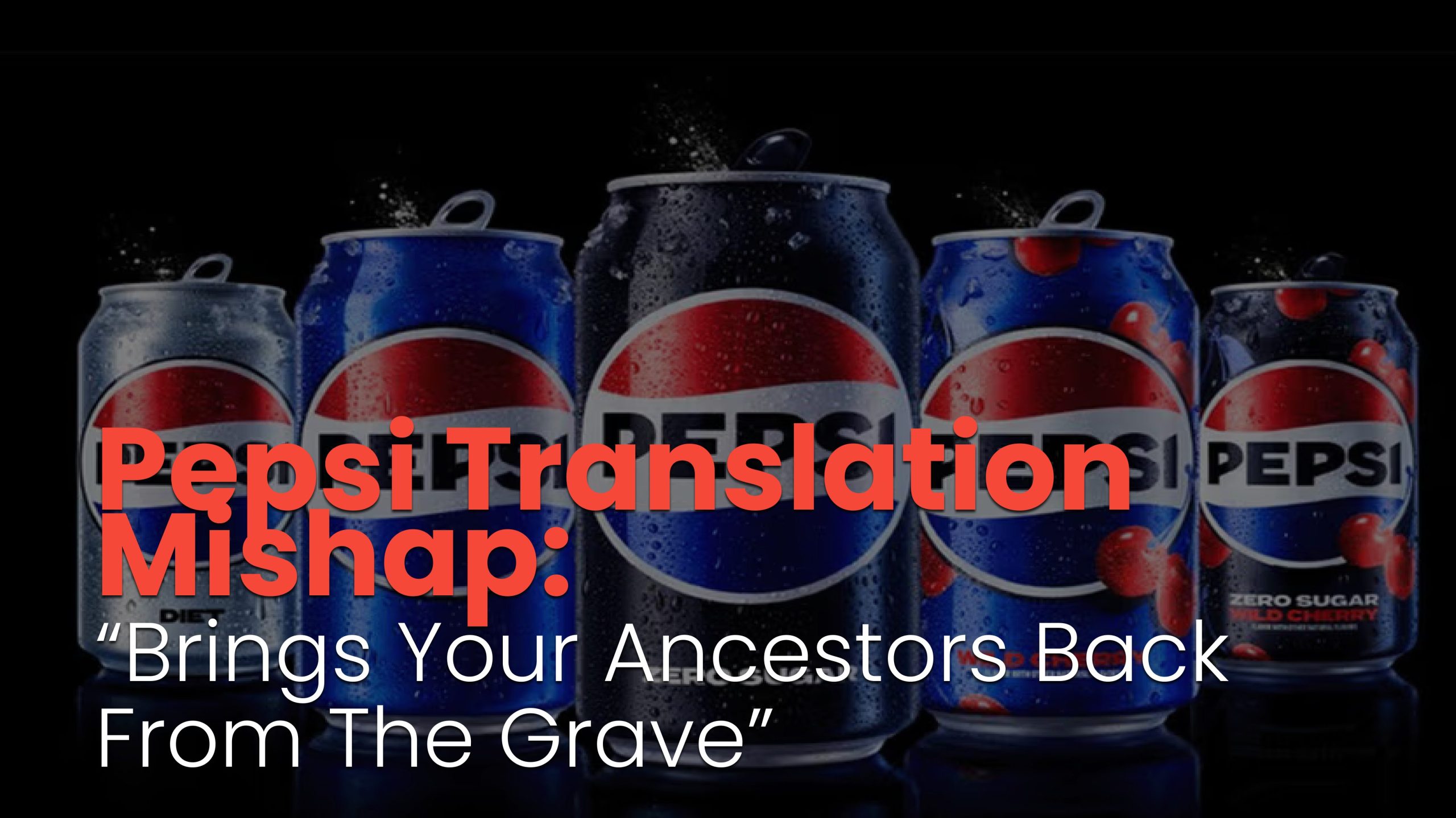 Pepsi Translation Mishap: “Brings Your Ancestors Back from the Grave”